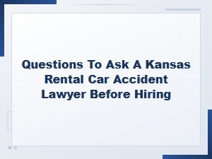 Key Questions for Hiring a Kansas Rental Car Accident Lawyer