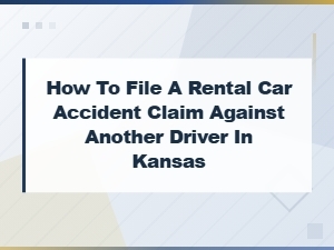Filing a Rental Car Accident Claim Against a Driver in Kansas
