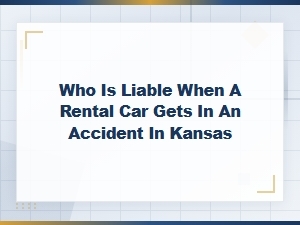 Who Is Liable in a Kansas Rental Car Accident?