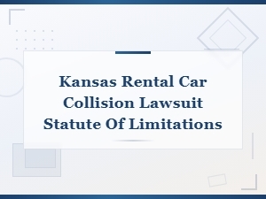 Kansas Rental Car Collision Lawsuit Statute of Limitations and Liability Guide