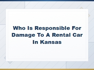 Who Is Liable for Rental Car Damage in Kansas